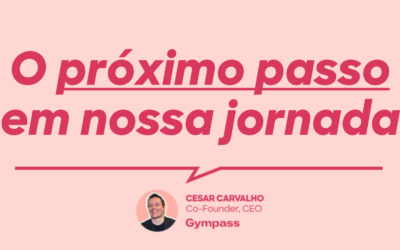 Um novo capítulo para o Gympass: pelo cofundador e CEO Cesar Carvalho